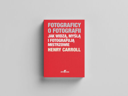 Fotograficy o fotografii. Jak widzą, myślą i fotografują mistrzowie